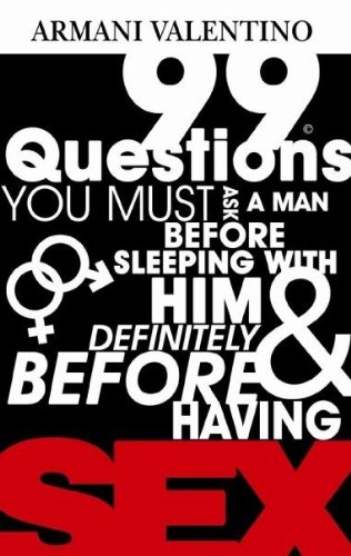 99 Questions You Must Ask a Man Before Sleeping with Him & Definitely Before Having SEX (English Edition)