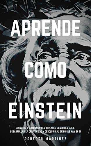 APRENDE COMO EINSTEIN: Secretos y técnicas para aprender cualquier cosa, desarrollar la creatividad y descubrir al Genio que hay en ti (Estrategias del Genio nº 1)