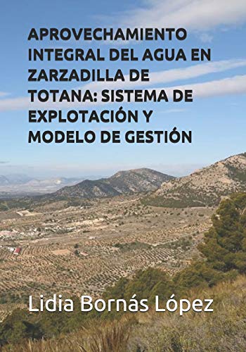 APROVECHAMIENTO INTEGRAL DEL AGUA EN ZARZADILLA DE TOTANA: SISTEMA DE EXPLOTACIÓN Y MODELO DE GESTIÓN