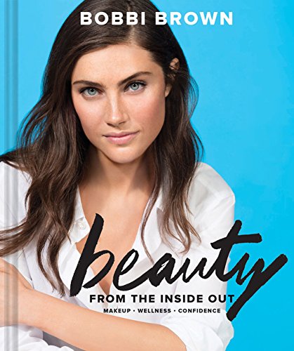 Bobbi Brown's Beauty from the Inside Out: Makeup  Wellness  Confidence