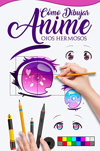 CÓMO DIBUJAR ANIME OJOS HERMOSOS: Guía maestra para dibujar ojos con reflejos, aprende paso a paso para cómo hacer hermosas ilustraciones kawaii