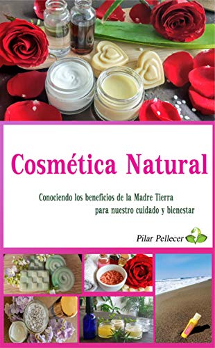 Cosmética Natural: Conociendo los beneficios de la Madre Tierra para nuestro cuidado y bienestar