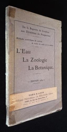 De la baguette du coudrier aux détecteurs du prospecteur. Méthodes scientifiques de contrôle de toutes les ondes de la nature : L'eau, la zoologie, la botanique