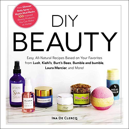 DIY Beauty: Easy, All-Natural Recipes Based on Your Favorites from Lush, Kiehl's, Burt's Bees, Bumble and bumble, Laura Mercier, and More! (English Edition)