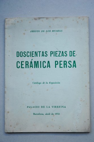 DOSCIENTAS piezas de cerámica persa : catálogo de la exposición : Palacio de la Virreina, Barcelona, abril de 1950 / [presentada por los] Amigos de los Museos