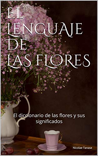 El lenguaje de las flores: El diccionario de las flores y sus significados