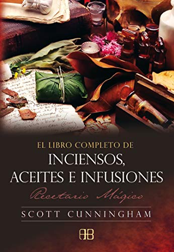 El libro completo de inciensos, aceites e infusiones : recetario mágico