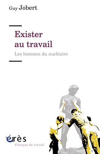 Exister au travail: Les hommes du nucléaire (Clinique du travail) (French Edition)