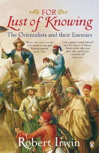 For Lust of Knowing: The Orientalists and Their Enemies (English Edition)