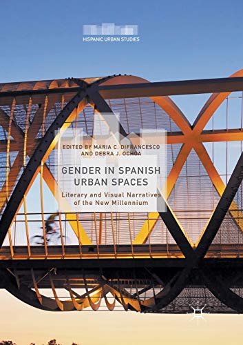Gender in Spanish Urban Spaces: Literary and Visual Narratives of the New Millennium (Hispanic Urban Studies)