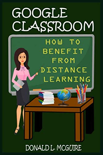 GOOGLE CLASSROOM  HOW TO BENEFIT FROM  DISTANCE LEARNING: Making Thinking Visible With The Complete User Guide On How To Use Google Classroom For Teacher And Student With Screenshot For Beginner 2020