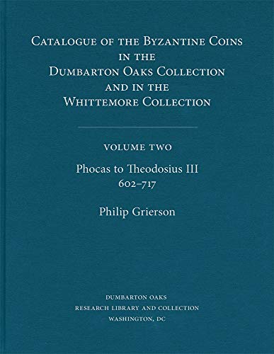 Grierson, P: Catalogue of Byzantine Coins V 2 - Phocas to Th: Phocas to Theodosius III, 602-717 (Dumbarton Oaks Collection Series (HUP)Contins TO-info@harvardup.co.uk)