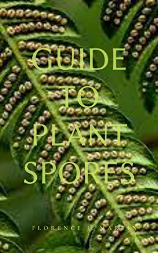 Guide to Plant Spores: Spore, a reproductive cell capable of developing into a new individual without fusion with another reproductive cell (English Edition)