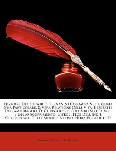 Histoire Del Signor D. Fernando Colombo Nelle Quali S'hà Particolare, & Vera Relatione Delle Vita, E De'fatti Dell'ammiraglio. D. Christoforo Colombo ... Dette Mondo Nuovo, Hora Possedu...