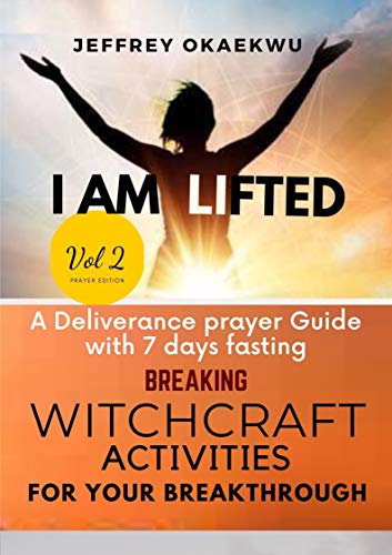 I AM LIFTED: A Deliverance Prayer Guide With 7 days fasting Breaking Witchcraft Activities For Your Breakthrough VOLUME 2 (English Edition)