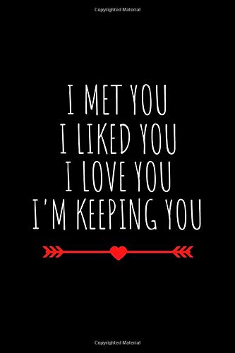 I Met You I Liked You I Love You I'm Keeping You: Rude Naughty Valentine's Day/Anniversary Notebook For Him - Funny Blank Book for Boyfriend Husband ...