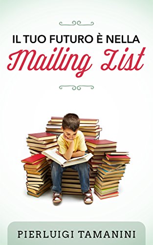 Il tuo futuro è nella mailing list: come creare gratis una newsletter per autori indipendenti e costruirsi una carriera nel mondo del self-publishing... ... Italiani Vol. 3) (Italian Edition)