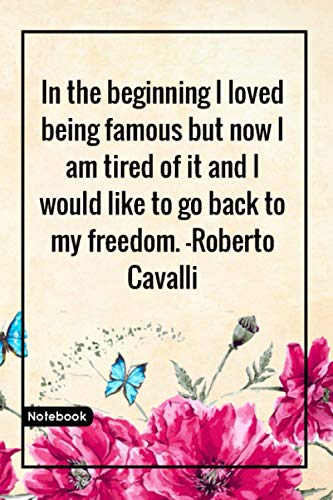 In the beginning I loved being famous but now I am tired of it and I would like to go back to my freedom. -Roberto Cavalli: Notebook with Unique ... & Notebook|Gift Lined notebook|120 Pages
