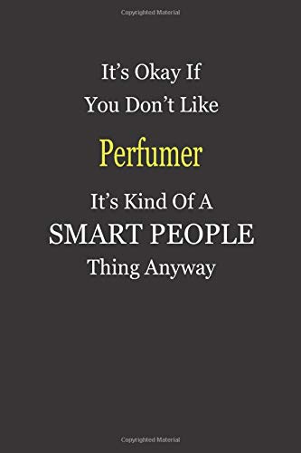 It's Okay If You Don't Like Perfumer It's Kind Of A Smart People Thing Anyway: Blank Lined Notebook Journal Gift Idea