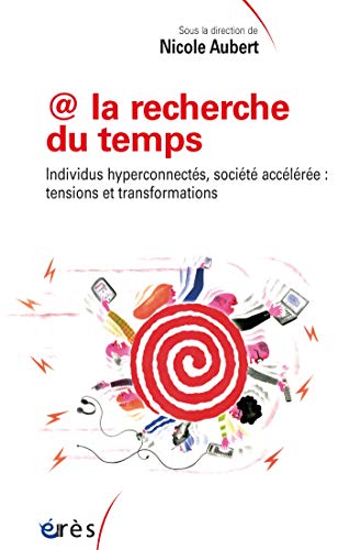 @ la recherche du temps: Individus hyperconnectés, société accélérée : tensions et transformations (Sociologie clinique) (French Edition)