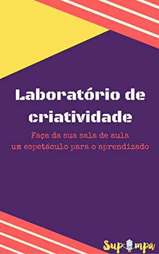 Laboratório de Criatividade: Faça da sala de aula um espetáculo para o aprendizado (Portuguese Edition)