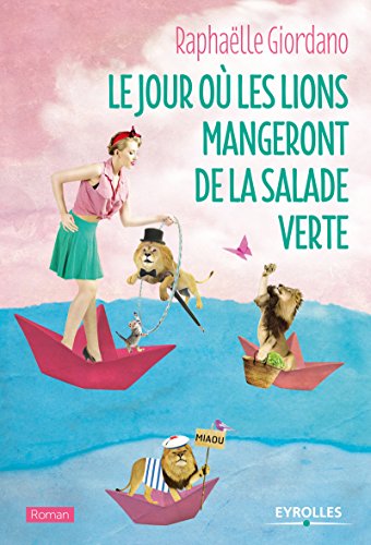 Le jour où les lions mangeront de la salade verte: Le nouveau roman de Raphaëlle Giordano (Roman de développement personnel) (French Edition)