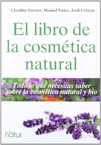 Libro De La Cosmética Natural,El: Todo lo que necesitas saber sobre la cosmética natural y bio: 5 (PROYECTO NATUR / SALUD Y BELLEZA)