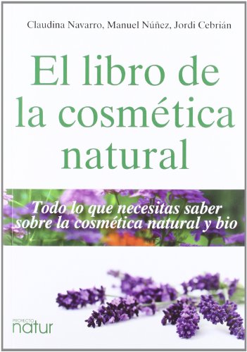 Libro De La Cosmética Natural,El: Todo lo que necesitas saber sobre la cosmética natural y bio: 5 (PROYECTO NATUR / SALUD Y BELLEZA)