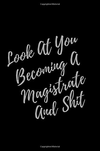 Look At You Becoming A Magistrate And Shit: Blank Lined Journal Magistrate Notebook & Journal (Gag Gift For Your Not So Bright Friends and Coworkers)