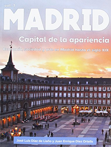 Madrid. Capital de la apariencia: Economía, sociedad y arte en Madrid hasta el siglo XIX: Capital de la apariencia. Economia, sociedad y arte en Madri: 1 (VARIOS)