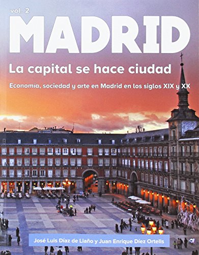 Madrid. La capital se hace ciudad: Economía, sociedad y arte en Madrid en los siglos XIX y XX: La capital se hace ciudad. Economia, sociedad y arte en Madr: 2 (VARIOS)