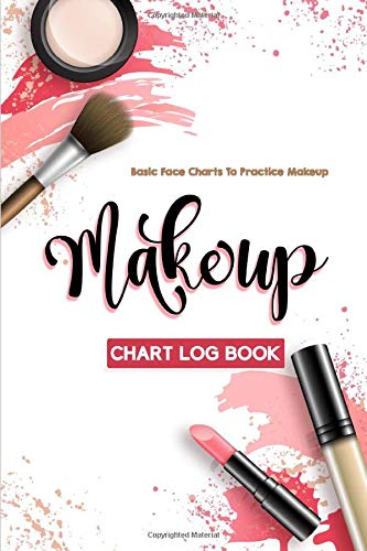 Makeup Chart Log Book: Basic Face Charts To Practice Makeup, Makeup Collection Notebook, Make-Up Practice Workbook and Professional Blank Face Chart ... for Beauty School Student and Makeup Artists.