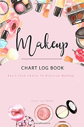 Makeup Chart Log Book: Basic Face Charts To Practice Makeup, Makeup Collection Notebook, Make-Up Practice Workbook and Professional Blank Face Chart ... for Beauty School Student and Makeup Artists.