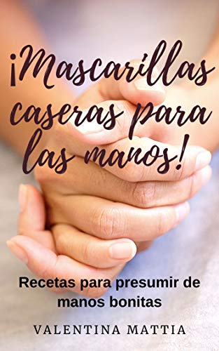 ¡MASCARILLAS CASERAS PARA LAS MANOS!: Recetas para presumir de manos bonitas
