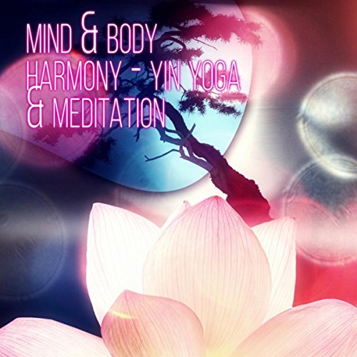 Mind and Body Harmony - Yin Yoga & Meditation, New Age Peaceful Music, Health and Fitness, Relaxing Sounds for Chakra Balancing, Sleep Relaxation & Focus Deep Meditation