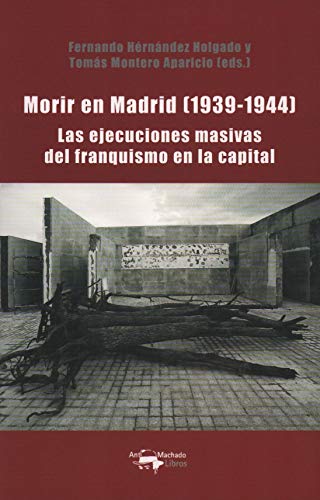 Morir en Madrid (1939-1944): Las ejecuciones masivas del franquismo en la capital