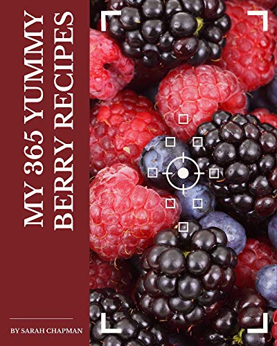 My 365 Yummy Berry Recipes: From The Yummy Berry Cookbook To The Table (English Edition)