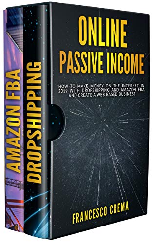 ONLINE PASSIVE INCOME: How to Make Money on the Internet in 2019 with Dropshipping and Amazon FBA and create a Web Based Business (English Edition)
