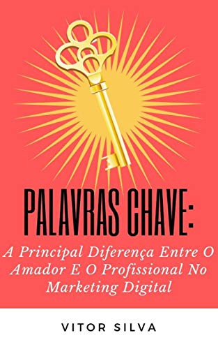 Palavras Chave: A Principal Diferença Entre o Profissional e o Amador No Marketing Digital (Portuguese Edition)