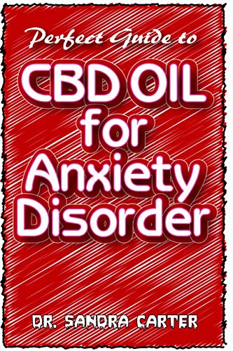 Perfect Guide to CBD Oil for Anxiety Disorders: It entails everything regarding CBD Oil and its effectiveness in the management of anxiety disorders (English Edition)