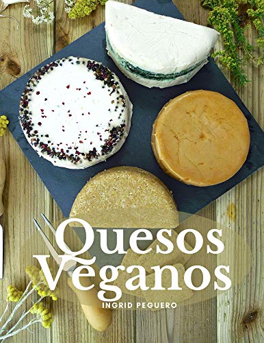 Quesos Veganos: Mas de 50 Recetas Sencillas para Elaborar Deliciosos y Nutritivos Quesos Veganos Artesanales Libres de Lacteos y 100% Naturales