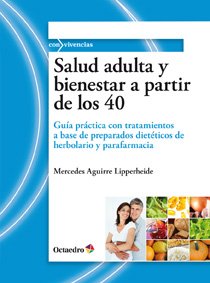Salud adulta y bienestar a partir de los 40: Guía práctica con tratamientos a base de preparados dietéticos de herbolario y parafarmacia (Con vivencias)
