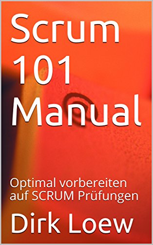 Scrum 101 Manual: Optimal vorbereiten auf SCRUM Prüfungen (German Edition)