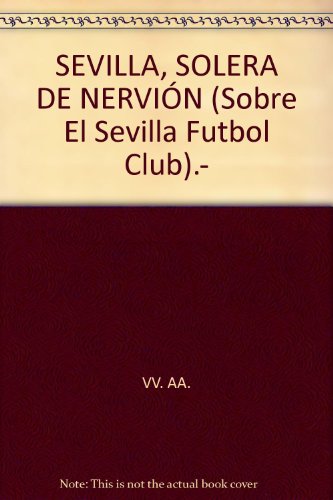 SEVILLA, SOLERA DE NERVIÓN (Sobre El Sevilla Futbol Club).- [Tapa blanda] by ...