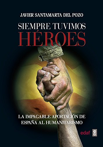 Siempre tuvimos héroes. La impagable aportación de España al humanitarismo (Crónicas de la Historia)