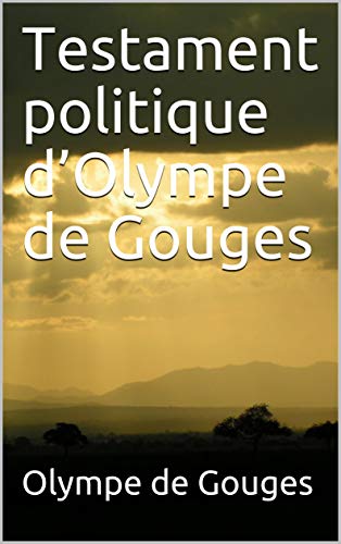 Testament politique d’Olympe de Gouges (French Edition)