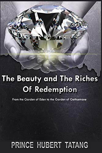 The Beauty and The Riches of Redemption: From the Garden of Eden to the Garden of Gethsemane: 2 (Why Must I Become a Christian)