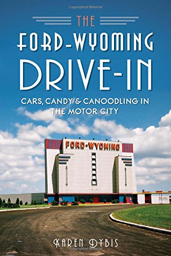 The Ford-Wyoming Drive-In: Cars, Candy & Canoodling in the Motor City (Landmarks)