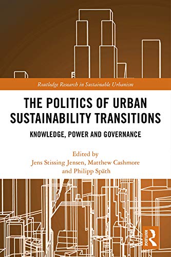 The Politics of Urban Sustainability Transitions: Knowledge, Power and Governance (Routledge Research in Sustainable Urbanism) (English Edition)