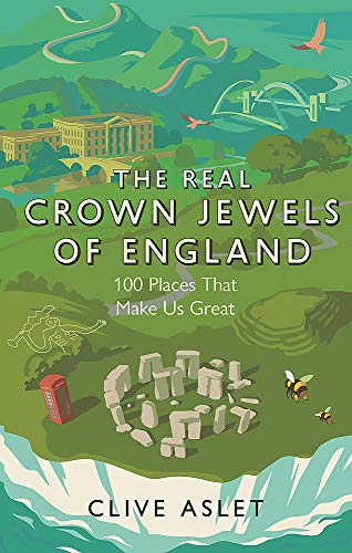 The Real Crown Jewels of England: 100 Places That Make Us Great